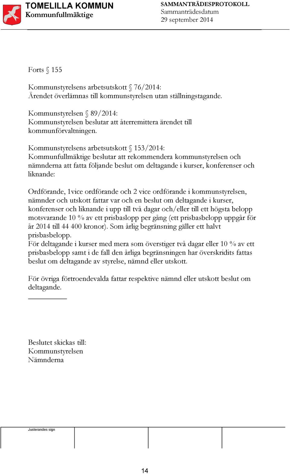 Kommunstyrelsens arbetsutskott 153/2014: Kommunfullmäktige beslutar att rekommendera kommunstyrelsen och nämnderna att fatta följande beslut om deltagande i kurser, konferenser och liknande: