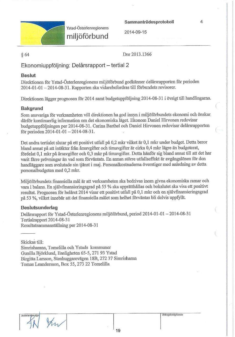 Rapporten ska vidarebefordras till förbundets revisorer. Direktionen lägger prognosen för 2014 samt budgetuppföljning 2014-08-31 i övrigt till handlingarna.