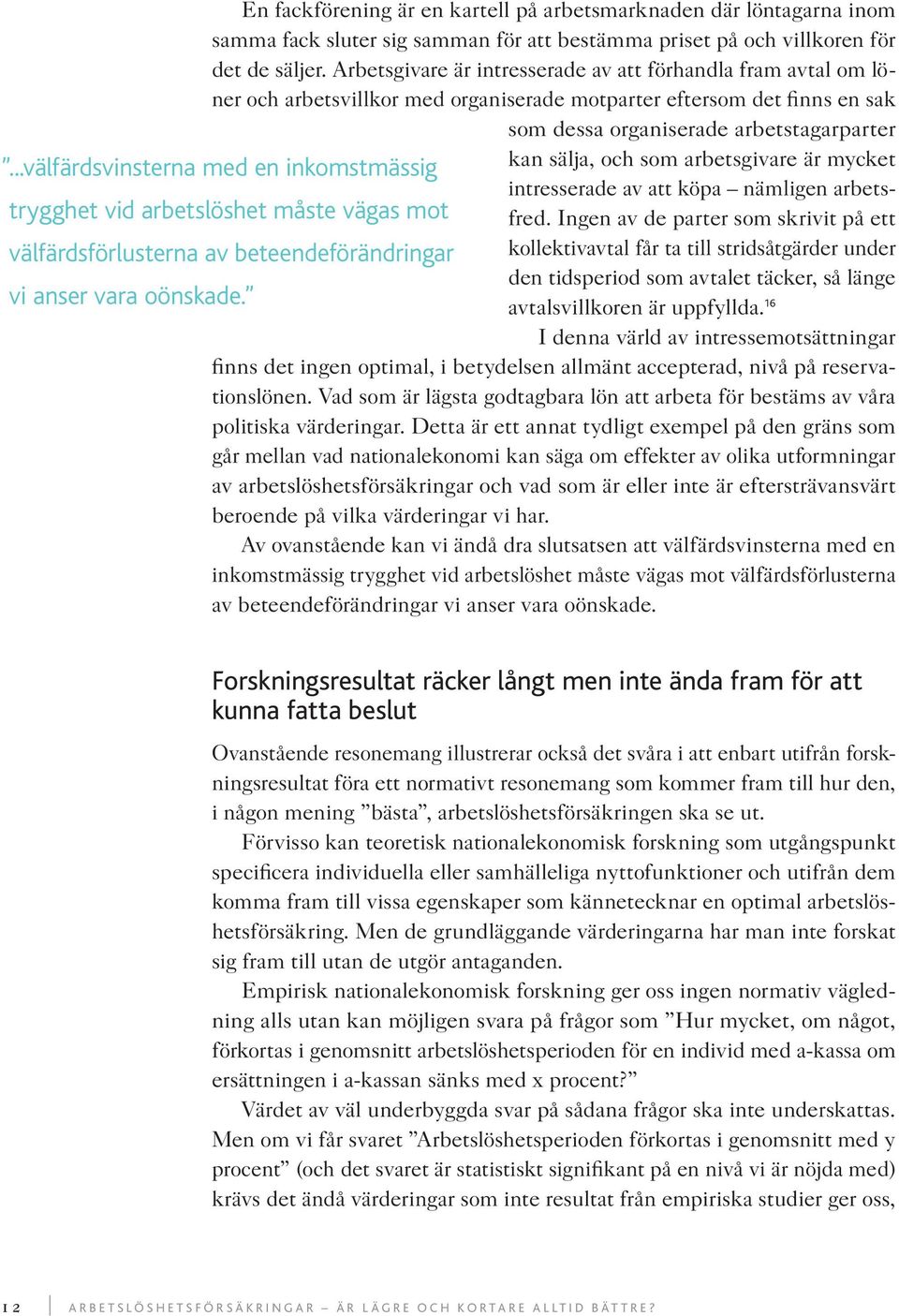 ..välfärdsvinsterna med en inkomstmässig kan sälja, och som arbetsgivare är mycket intresserade av att köpa nämligen arbetsfred.