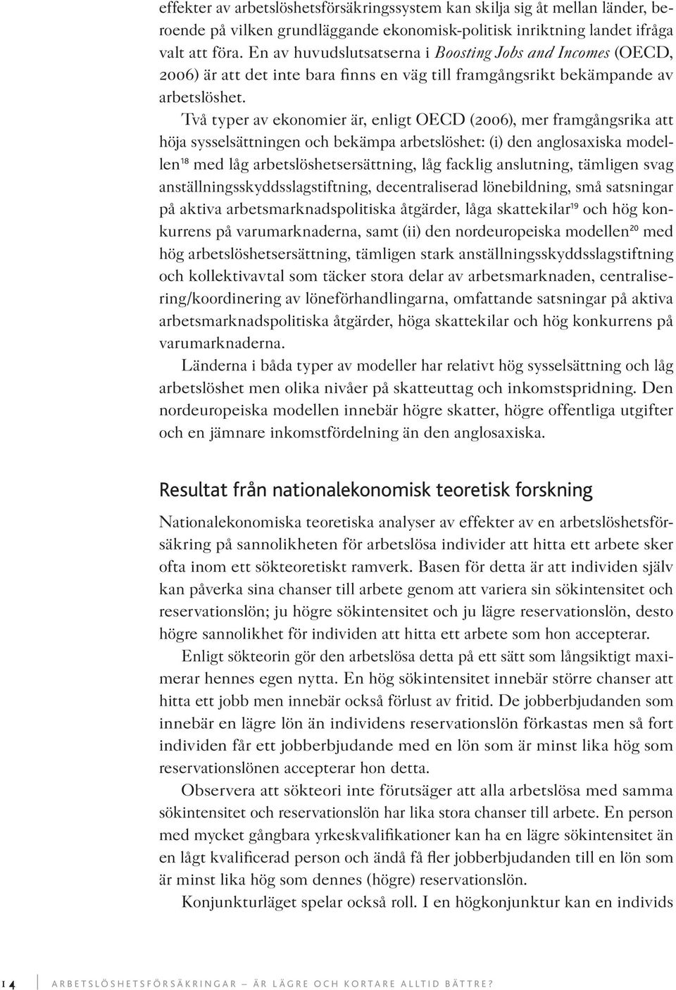 Två typer av ekonomier är, enligt OECD (2006), mer framgångsrika att höja sysselsättningen och bekämpa arbetslöshet: (i) den anglosaxiska modellen 18 med låg arbetslöshetsersättning, låg facklig