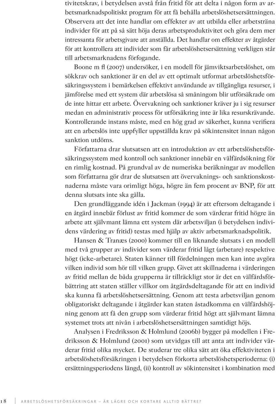 Det handlar om effekter av åtgärder för att kontrollera att individer som får arbetslöshetsersättning verkligen står till arbetsmarknadens förfogande.