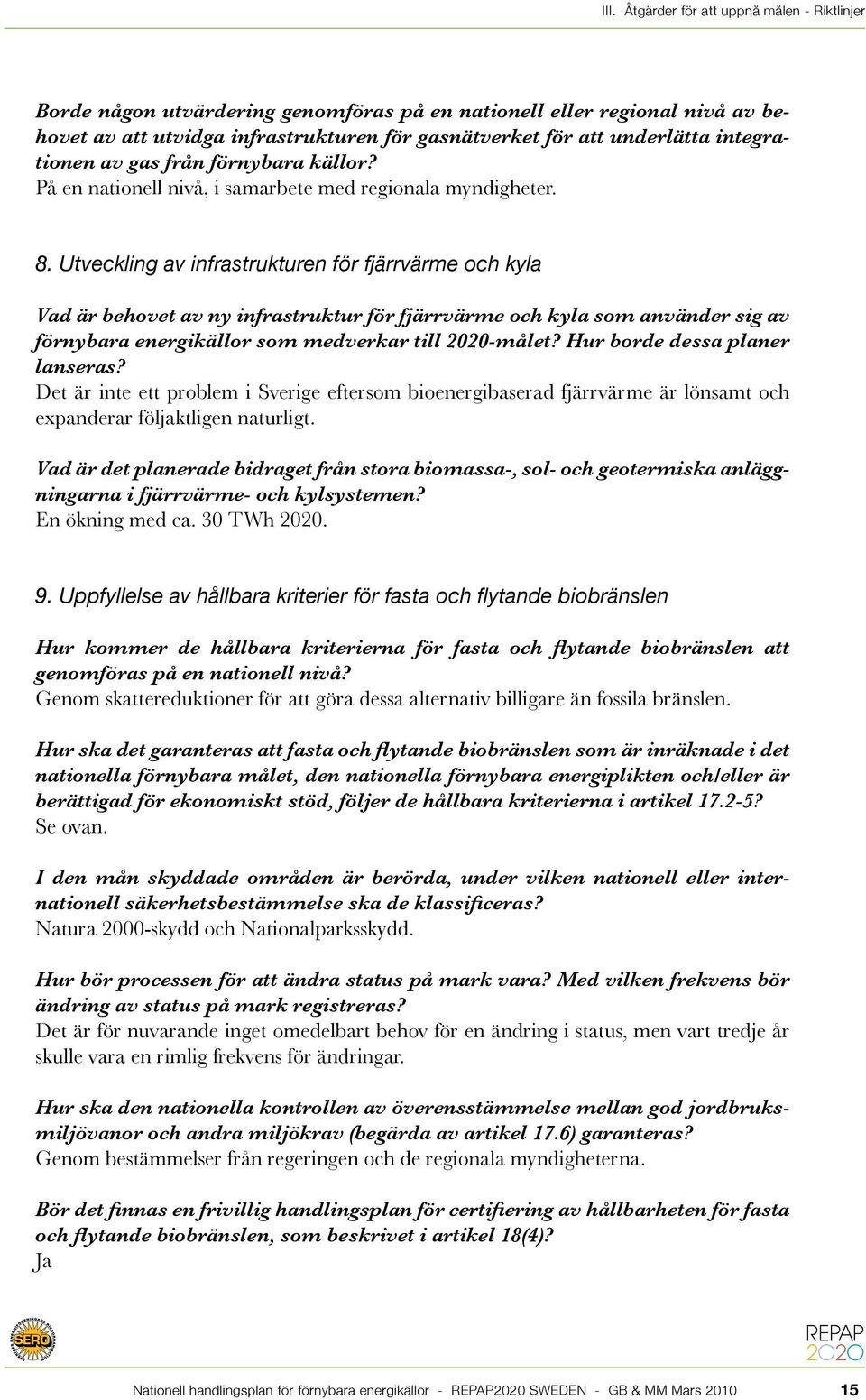 Utveckling av infrastrukturen för fjärrvärme och kyla Vad är behovet av ny infrastruktur för fjärrvärme och kyla som använder sig av förnybara energikällor som medverkar till 2020-målet?