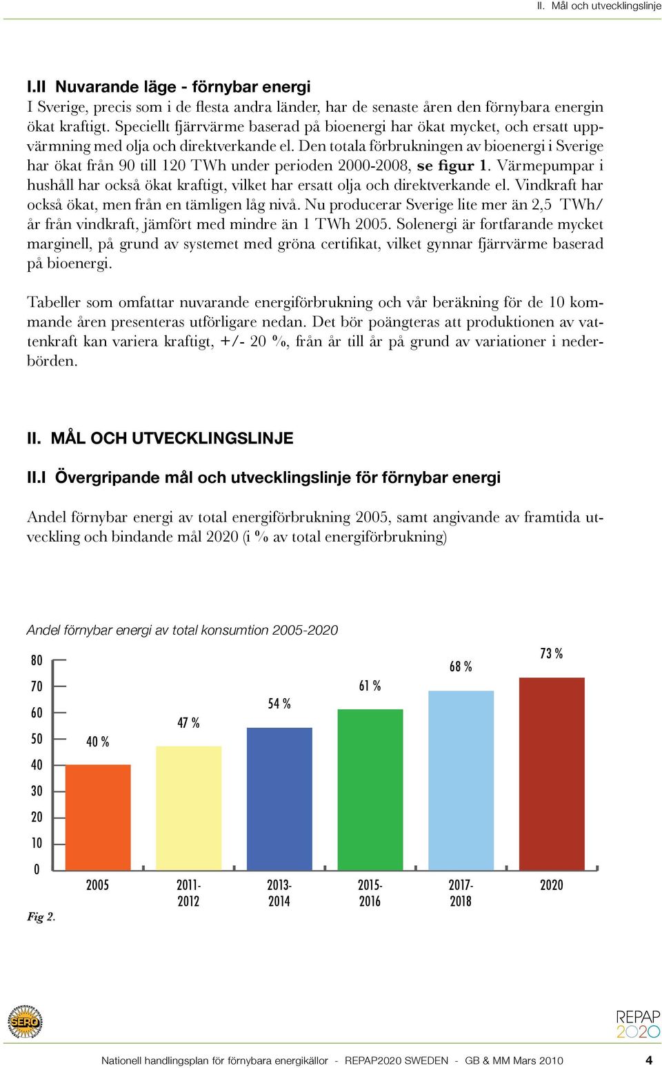 Den totala förbrukningen av bioenergi i Sverige har ökat från 90 till 120 TWh under perioden 2000-2008, se figur 1.