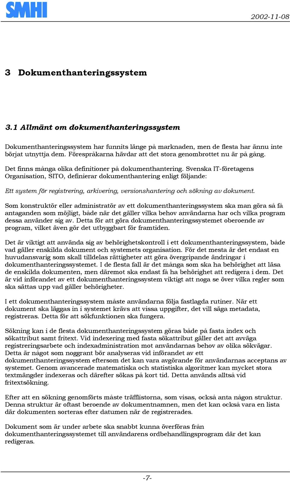 Svenska IT-företagens Organisation, SITO, definierar dokumenthantering enligt följande: Ett system för registrering, arkivering, versionshantering och sökning av dokument.