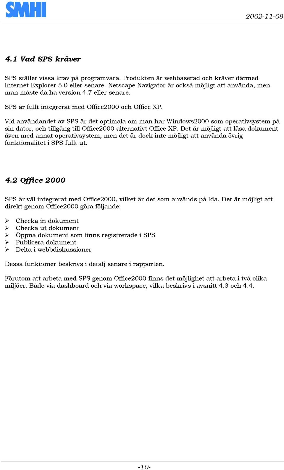 Vid användandet av SPS är det optimala om man har Windows2000 som operativsystem på sin dator, och tillgång till Office2000 alternativt Office XP.