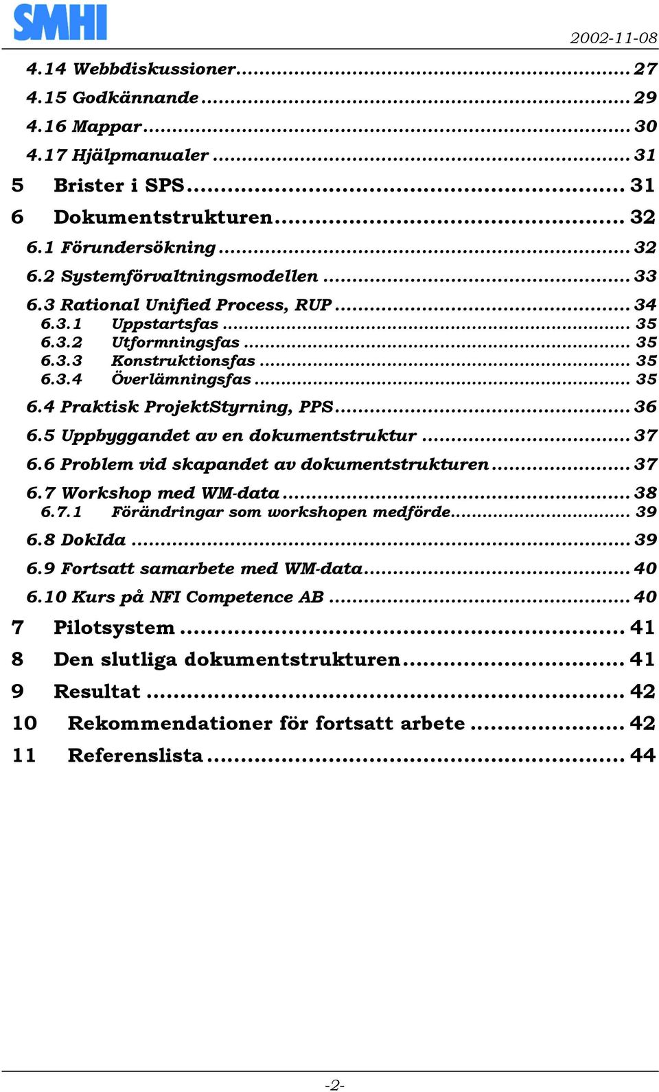 5 Uppbyggandet av en dokumentstruktur... 37 6.6 Problem vid skapandet av dokumentstrukturen... 37 6.7 Workshop med WM-data... 38 6.7.1 Förändringar som workshopen medförde... 39 6.