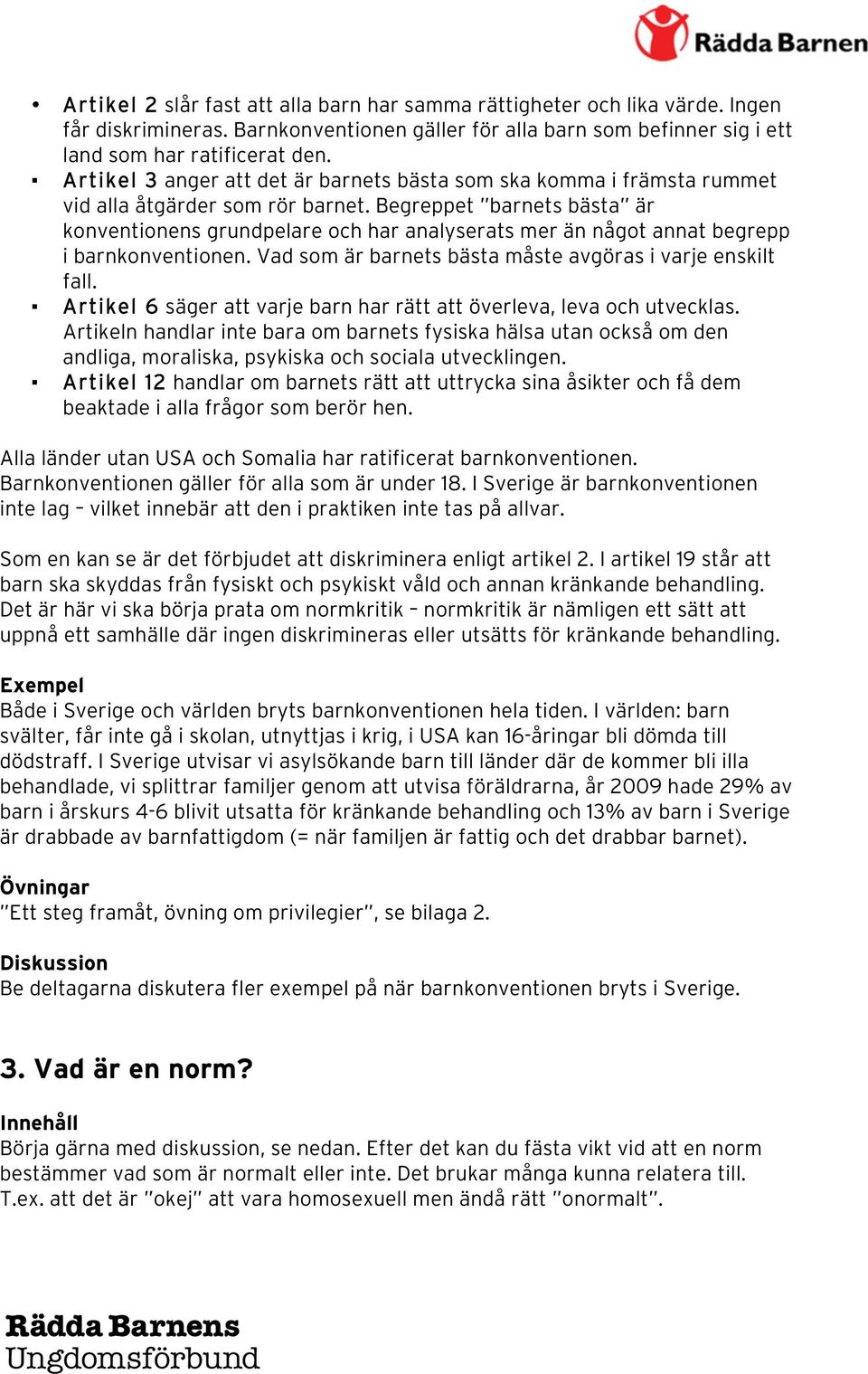 Begreppet barnets bästa är konventionens grundpelare och har analyserats mer än något annat begrepp i barnkonventionen. Vad som är barnets bästa måste avgöras i varje enskilt fall.