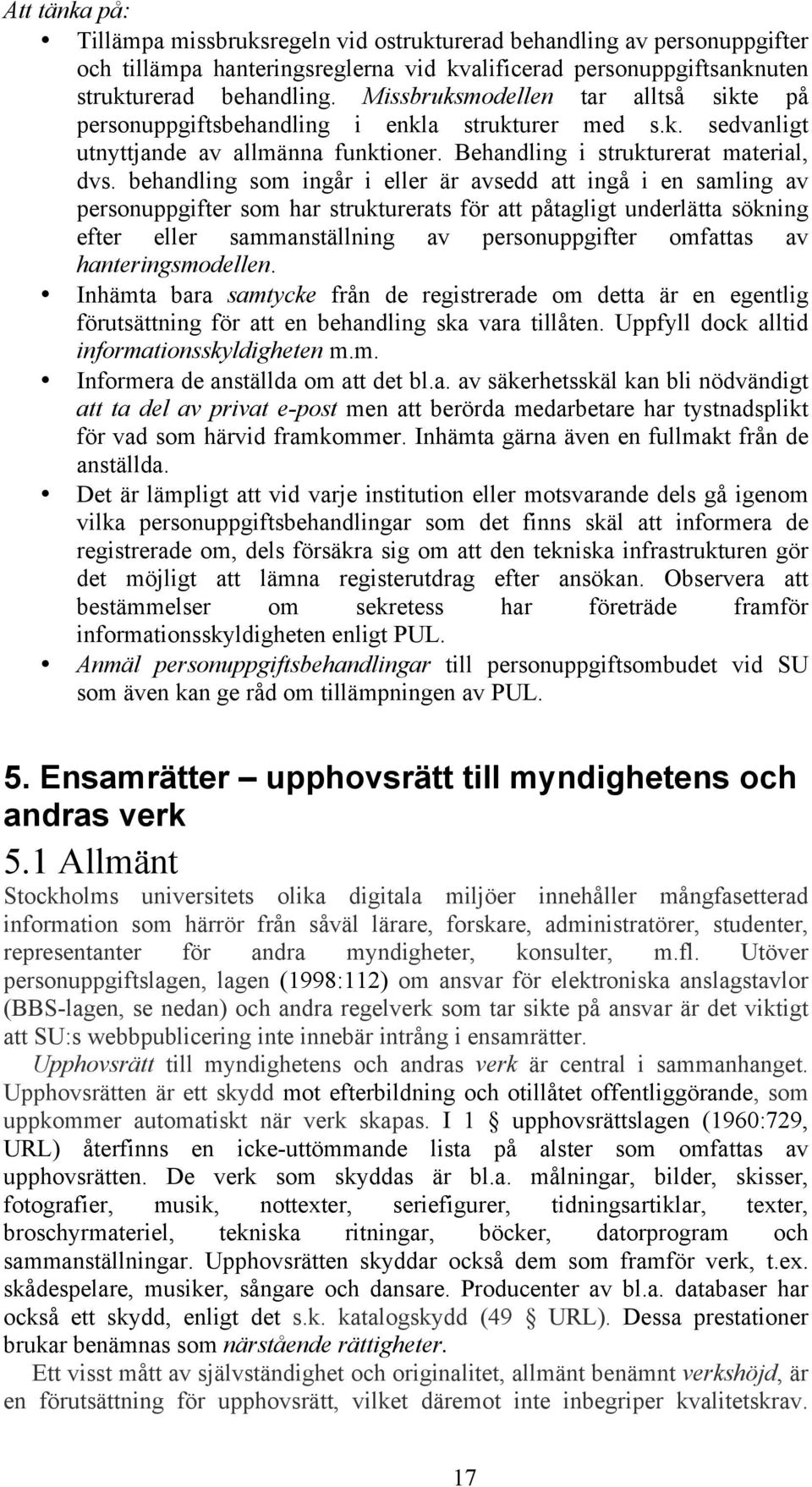 behandling som ingår i eller är avsedd att ingå i en samling av personuppgifter som har strukturerats för att påtagligt underlätta sökning efter eller sammanställning av personuppgifter omfattas av