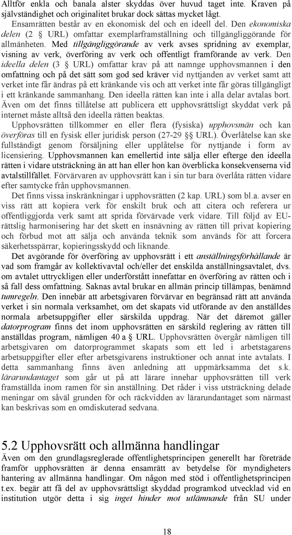 Med tillgängliggörande av verk avses spridning av exemplar, visning av verk, överföring av verk och offentligt framförande av verk.