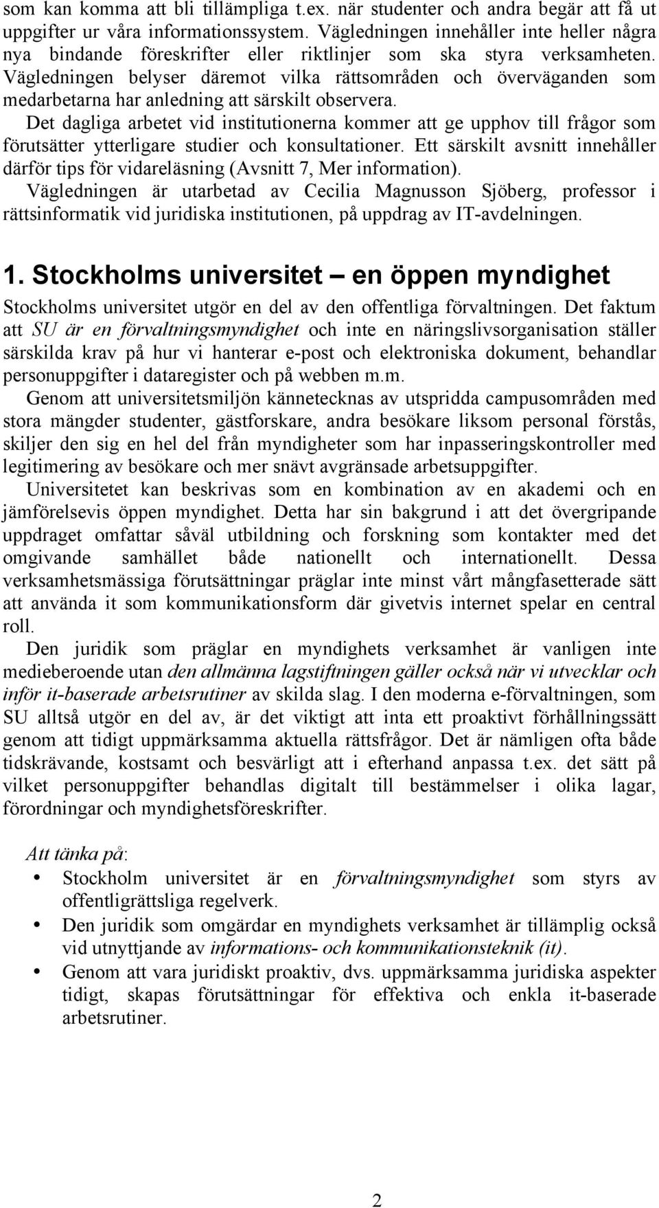 Vägledningen belyser däremot vilka rättsområden och överväganden som medarbetarna har anledning att särskilt observera.