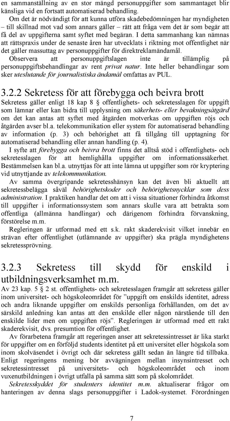 begäran. I detta sammanhang kan nämnas att rättspraxis under de senaste åren har utvecklats i riktning mot offentlighet när det gäller massuttag av personuppgifter för direktreklamändamål.