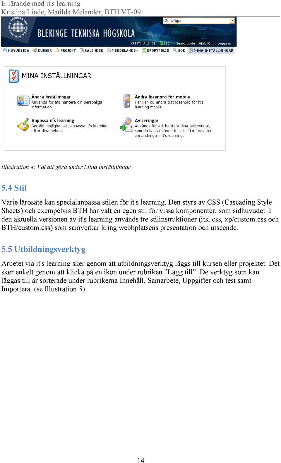 I den aktuella versionen av it's learning används tre stilinstruktioner (itsl.css, xp/custom.css och BTH/custom.css) som samverkar kring webbplatsens presentation och utseende. 5.