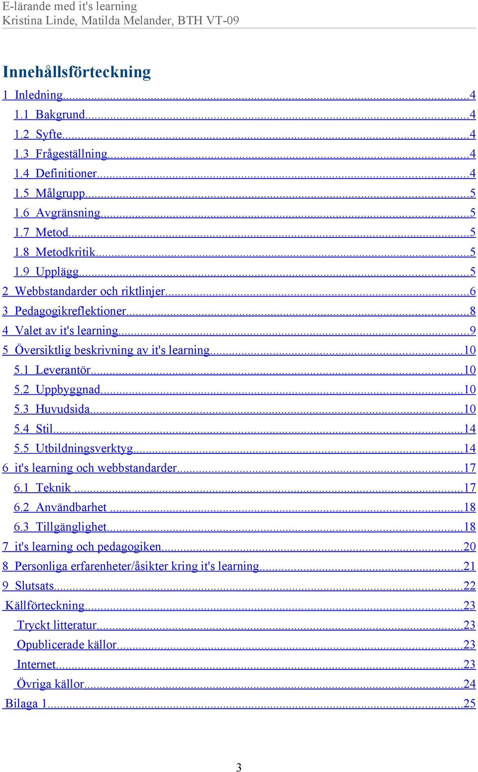 .. 10 5.4 Stil... 14 5.5 Utbildningsverktyg... 14 6 it's learning och webbstandarder... 17 6.1 Teknik... 17 6.2 Användbarhet... 18 6.3 Tillgänglighet... 18 7 it's learning och pedagogiken.