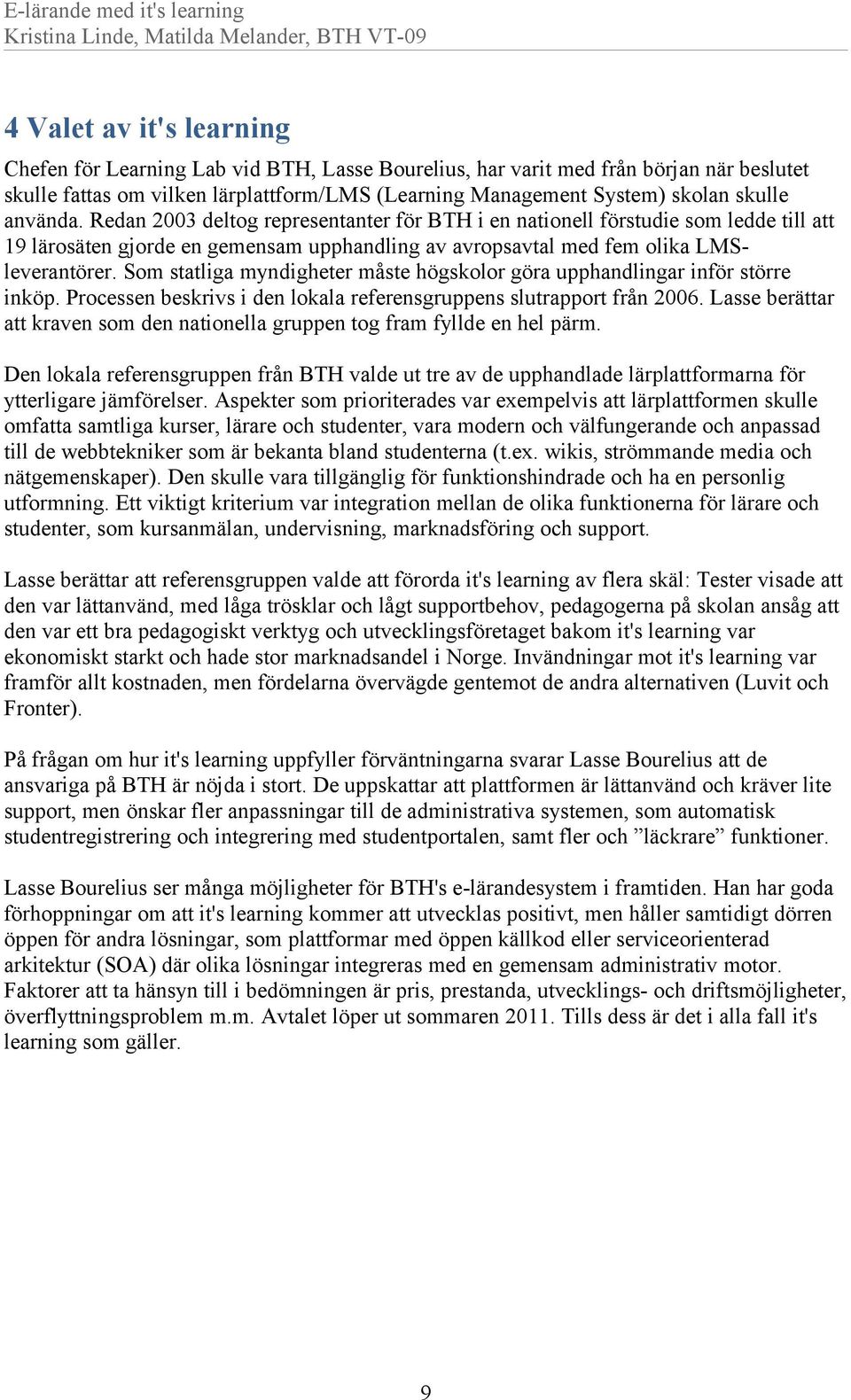 Som statliga myndigheter måste högskolor göra upphandlingar inför större inköp. Processen beskrivs i den lokala referensgruppens slutrapport från 2006.