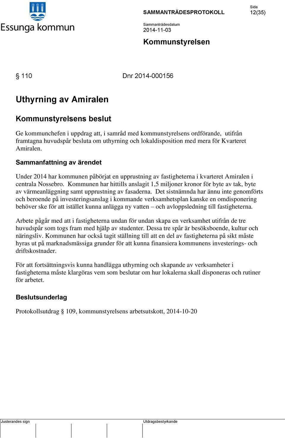 Kommunen har hittills anslagit 1,5 miljoner kronor för byte av tak, byte av värmeanläggning samt upprustning av fasaderna.