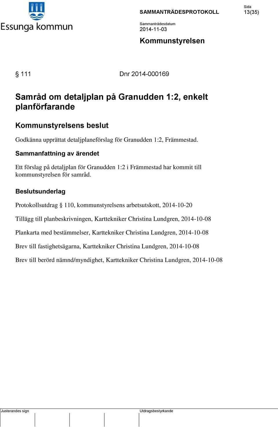 Protokollsutdrag 110, kommunstyrelsens arbetsutskott, 2014-10-20 Tillägg till planbeskrivningen, Karttekniker Christina Lundgren, 2014-10-08 Plankarta med