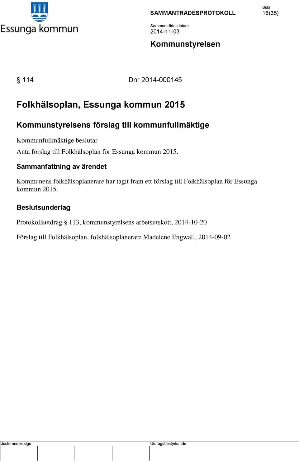 Kommunens folkhälsoplanerare har tagit fram ett förslag till Folkhälsoplan för Essunga kommun 2015.