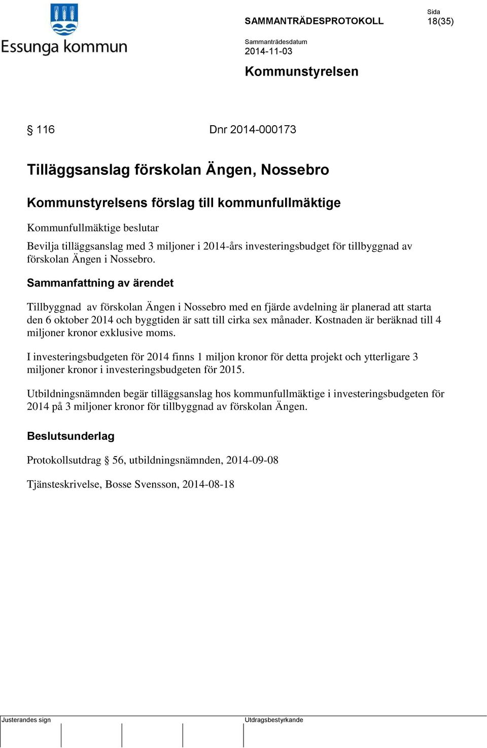 Kostnaden är beräknad till 4 miljoner kronor exklusive moms. I investeringsbudgeten för 2014 finns 1 miljon kronor för detta projekt och ytterligare 3 miljoner kronor i investeringsbudgeten för 2015.