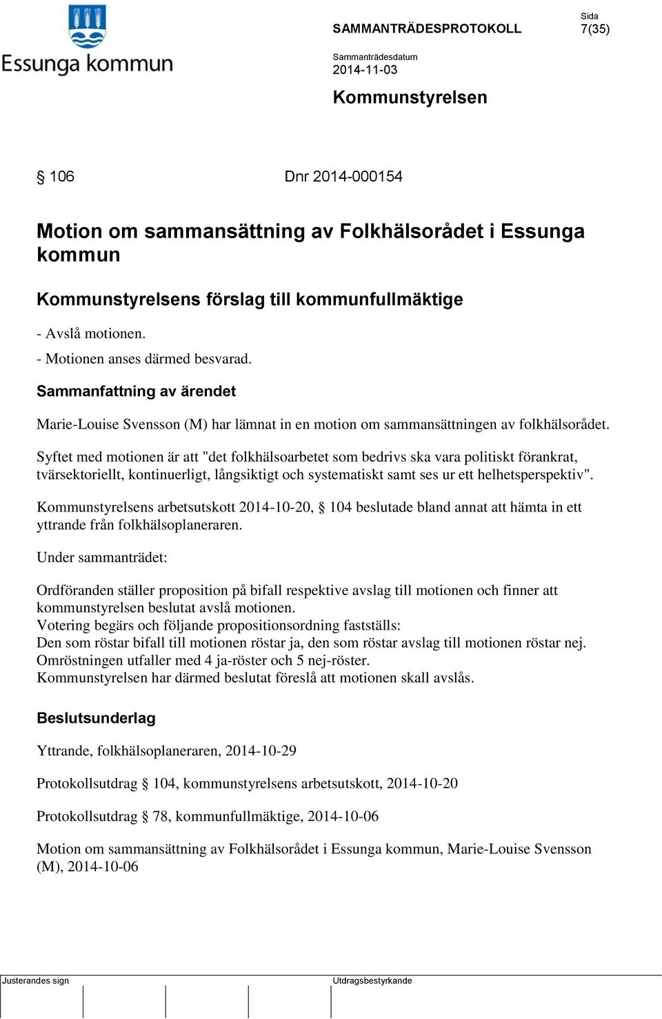 Syftet med motionen är att "det folkhälsoarbetet som bedrivs ska vara politiskt förankrat, tvärsektoriellt, kontinuerligt, långsiktigt och systematiskt samt ses ur ett helhetsperspektiv".