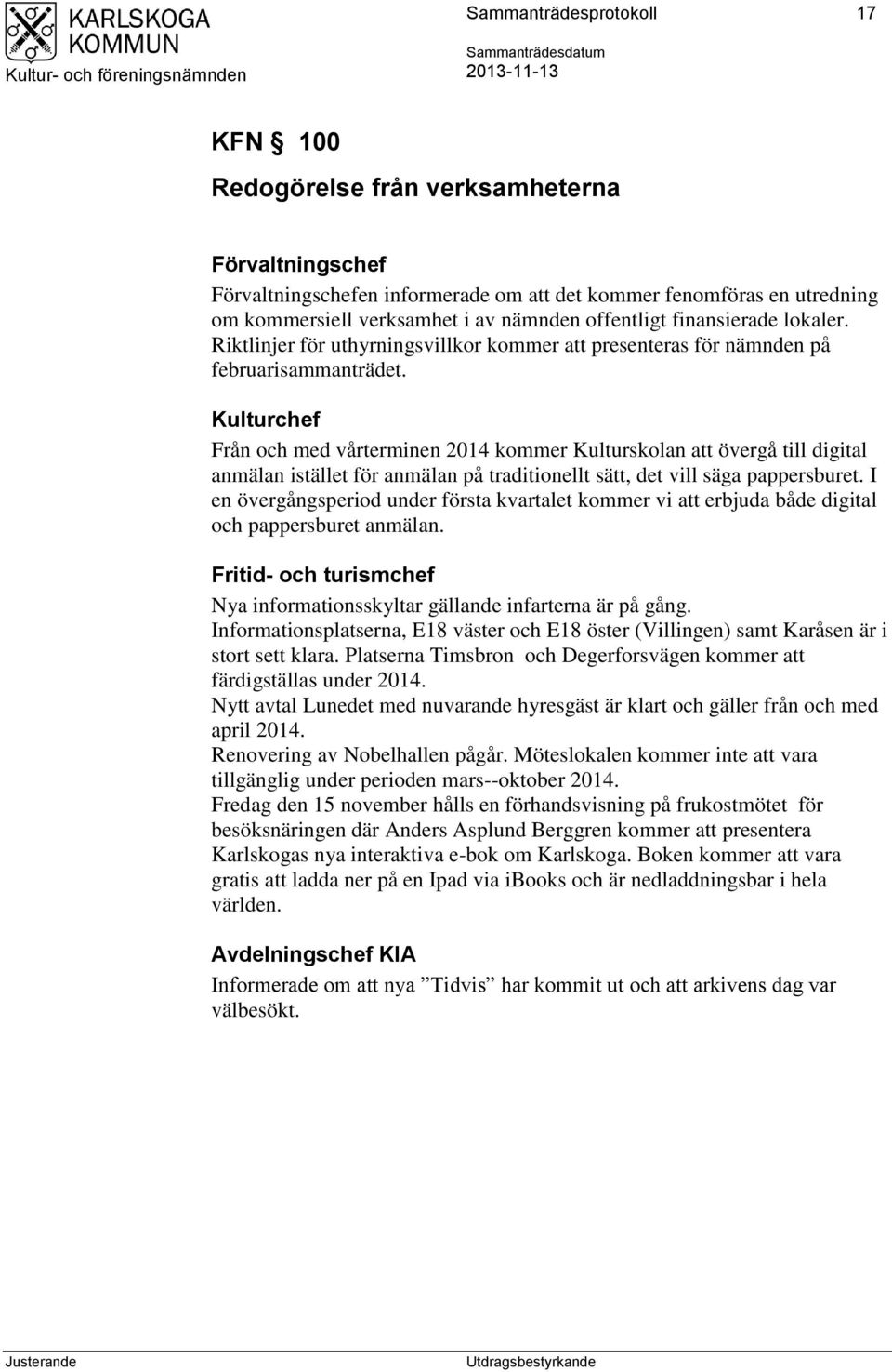 Kulturchef Från och med vårterminen 2014 kommer Kulturskolan att övergå till digital anmälan istället för anmälan på traditionellt sätt, det vill säga pappersburet.