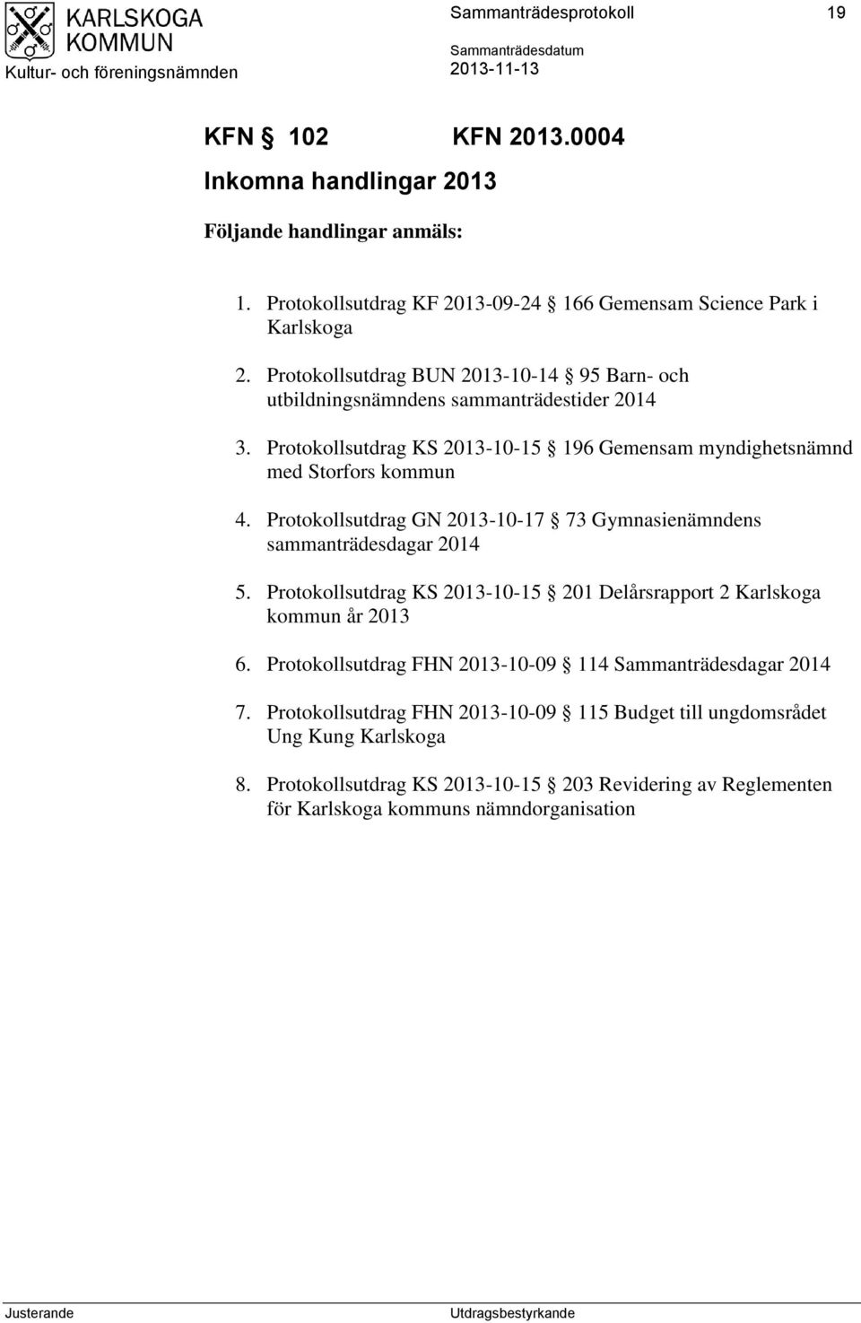 Protokollsutdrag GN 2013-10-17 73 Gymnasienämndens sammanträdesdagar 2014 5. Protokollsutdrag KS 2013-10-15 201 Delårsrapport 2 Karlskoga kommun år 2013 6.