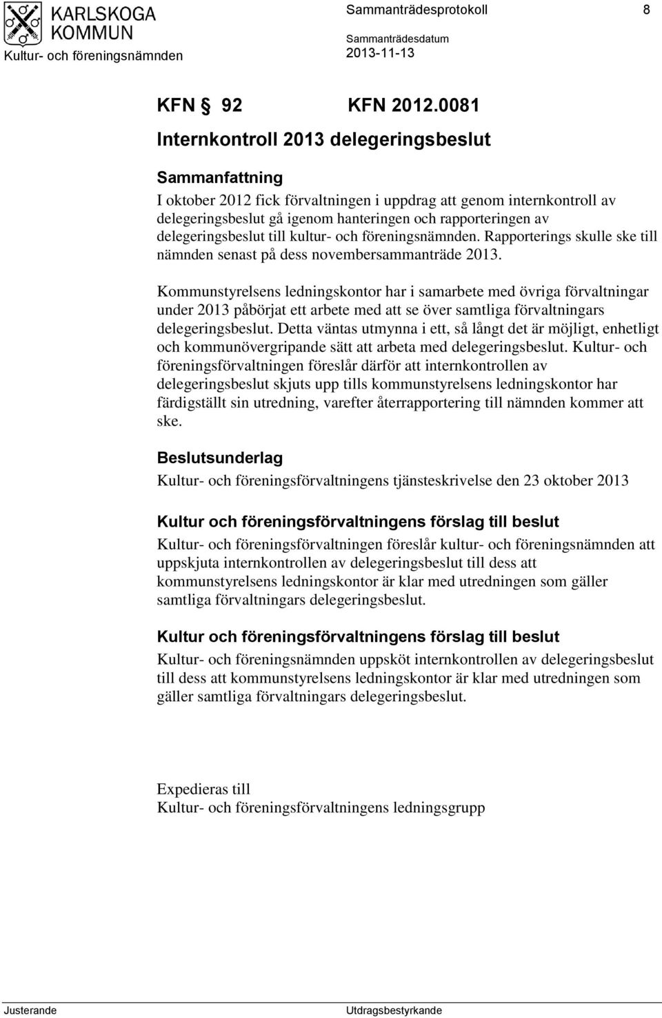 delegeringsbeslut till kultur- och föreningsnämnden. Rapporterings skulle ske till nämnden senast på dess novembersammanträde 2013.