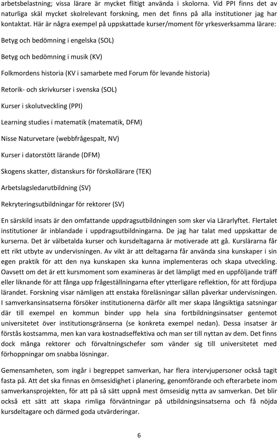 levande historia) Retorik- och skrivkurser i svenska (SOL) Kurser i skolutveckling (PPI) Learning studies i matematik (matematik, DFM) Nisse Naturvetare (webbfrågespalt, NV) Kurser i datorstött