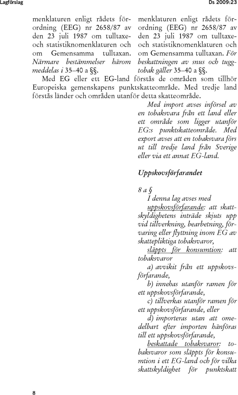 För beskattningen av snus och tuggtobak gäller 35 40 a. Med EG eller ett EG-land förstås de områden som tillhör Europeiska gemenskapens punktskatteområde.