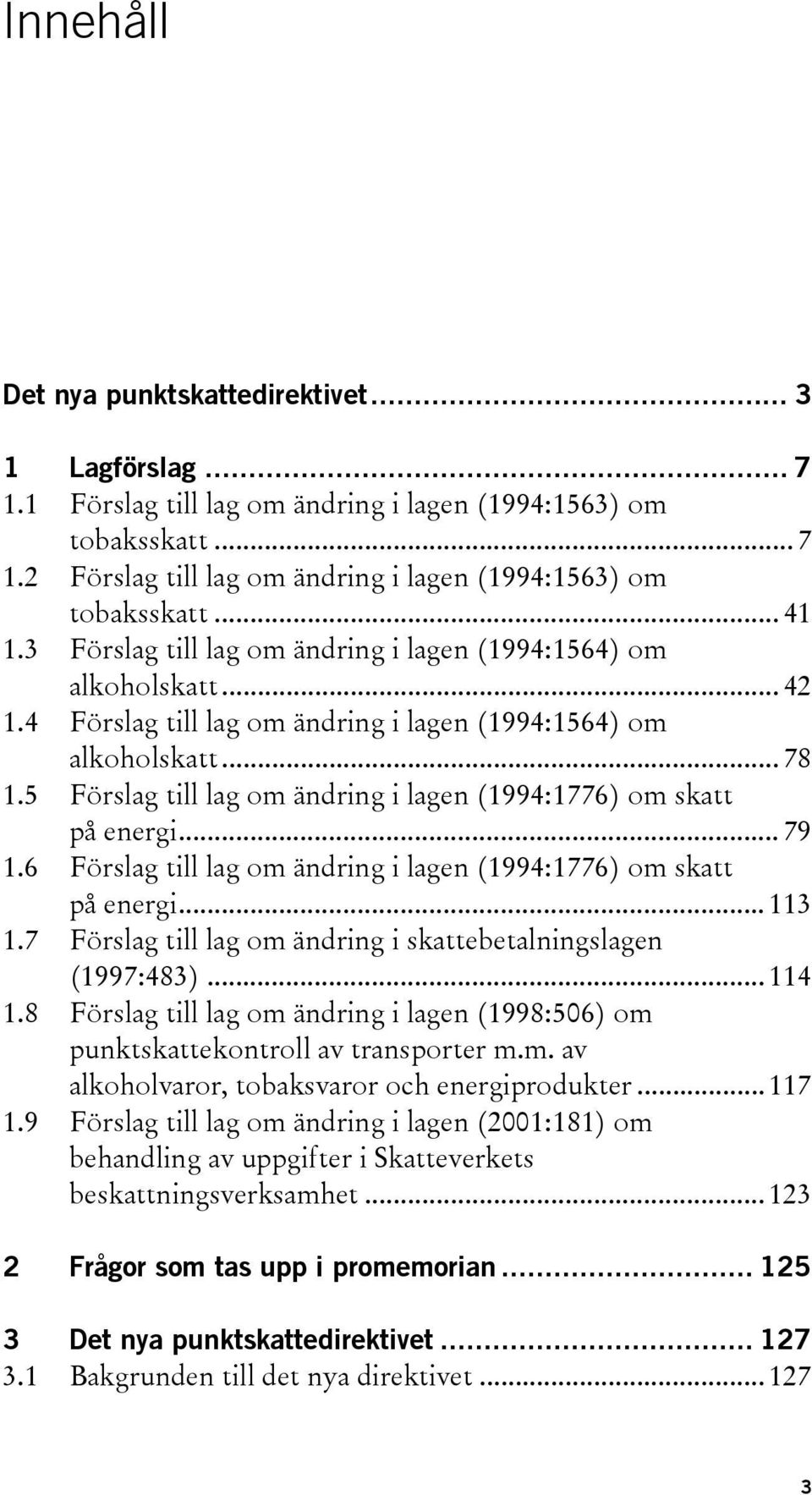 5 Förslag till lag om ändring i lagen (1994:1776) om skatt på energi... 79 1.6 Förslag till lag om ändring i lagen (1994:1776) om skatt på energi... 113 1.