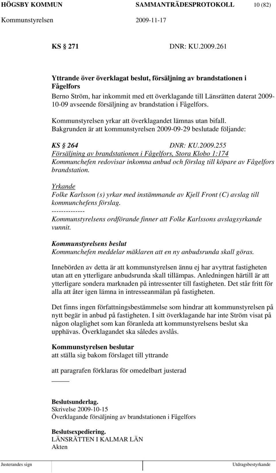 Fågelfors. Kommunstyrelsen yrkar att överklagandet lämnas utan bifall. Bakgrunden är att kommunstyrelsen 2009-