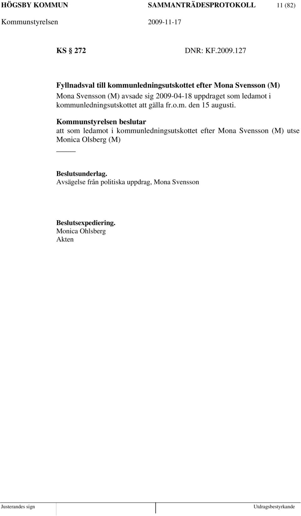 2009-04-18 uppdraget som ledamot i kommunledningsutskottet att gälla fr.o.m. den 15 augusti.