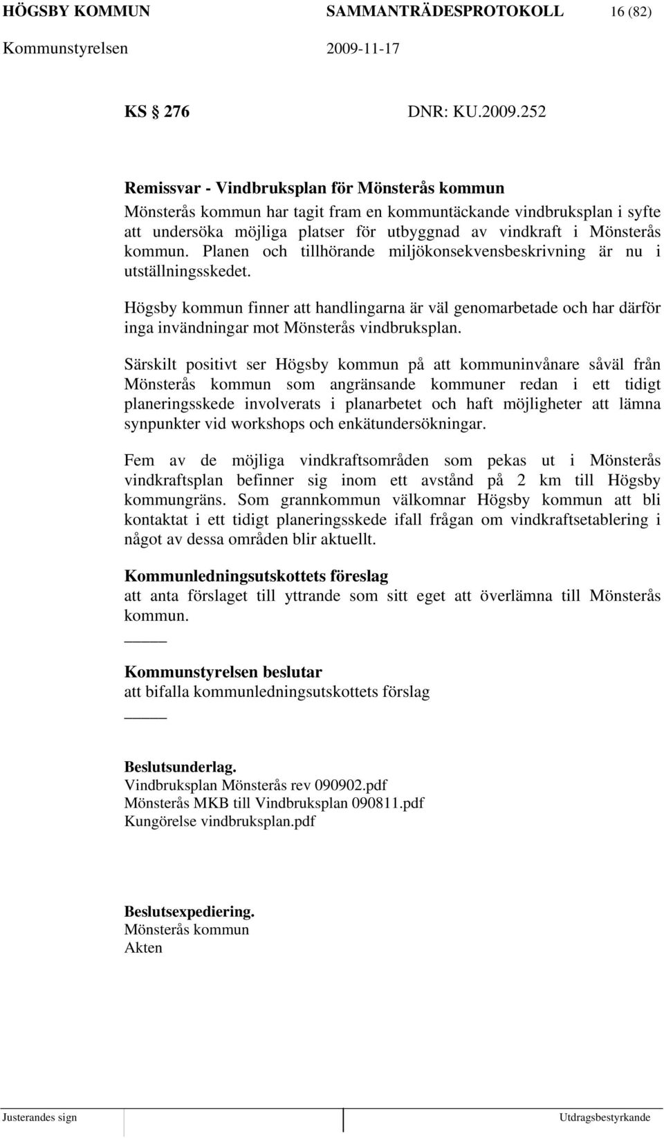 Planen och tillhörande miljökonsekvensbeskrivning är nu i utställningsskedet. Högsby kommun finner att handlingarna är väl genomarbetade och har därför inga invändningar mot Mönsterås vindbruksplan.