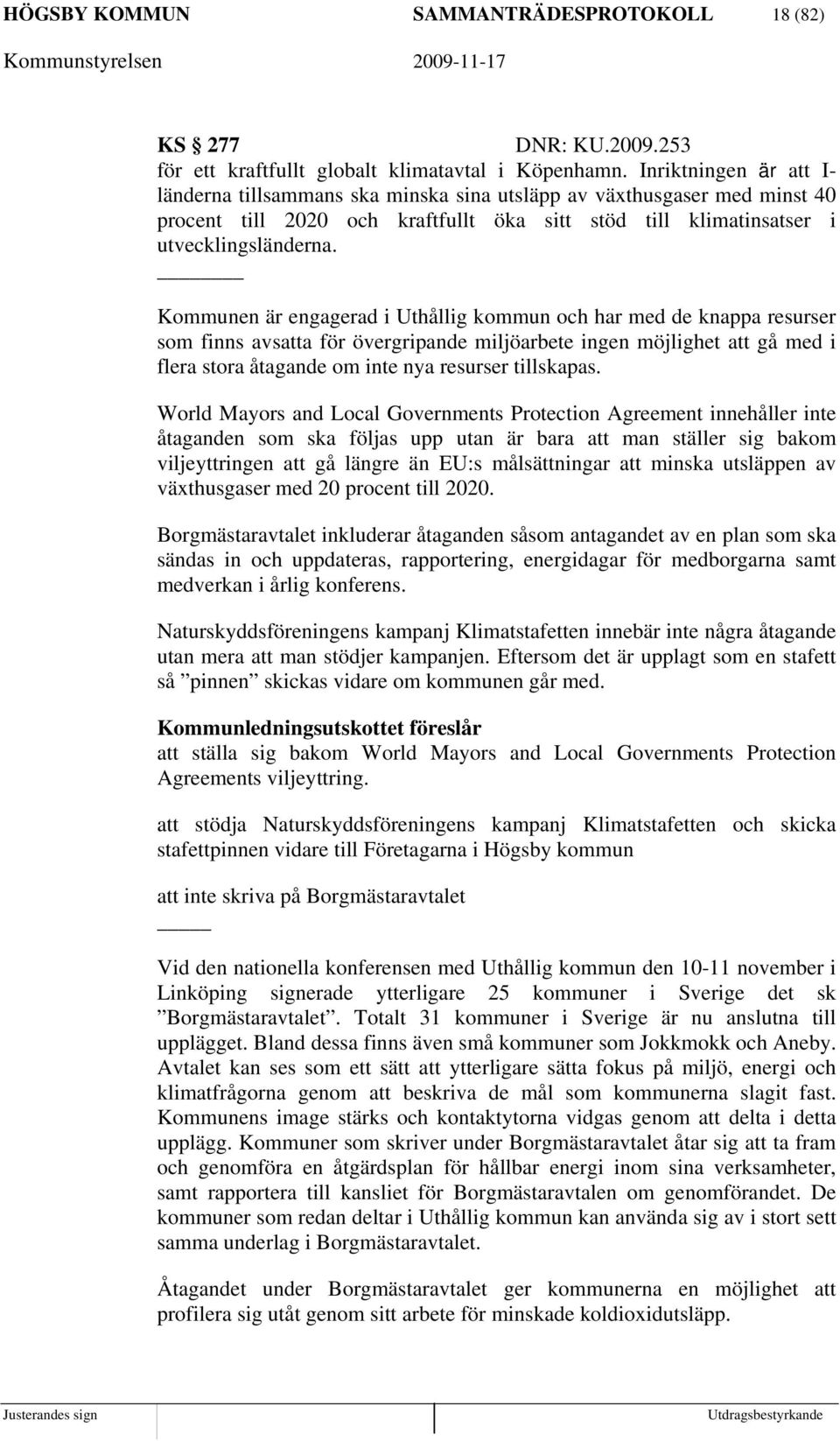 Kommunen är engagerad i Uthållig kommun och har med de knappa resurser som finns avsatta för övergripande miljöarbete ingen möjlighet att gå med i flera stora åtagande om inte nya resurser tillskapas.