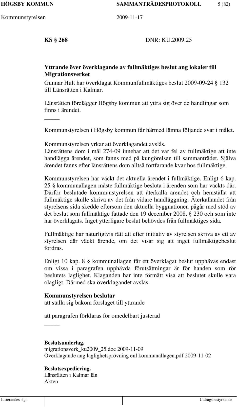 Länsrätten förelägger Högsby kommun att yttra sig över de handlingar som finns i ärendet. Kommunstyrelsen i Högsby kommun får härmed lämna följande svar i målet.