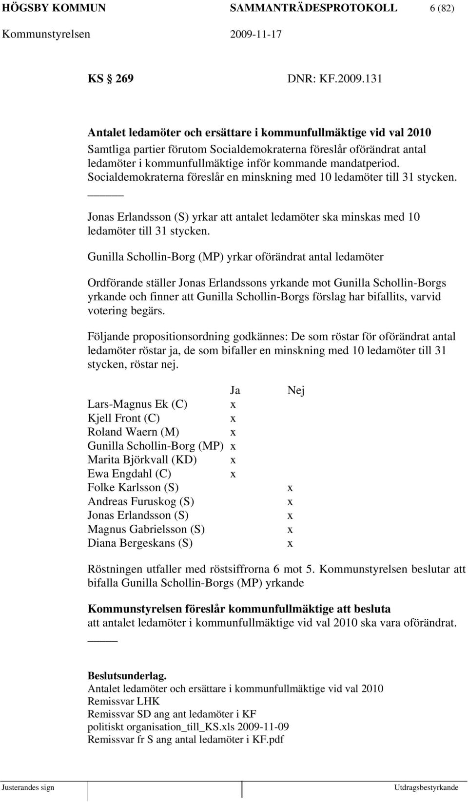 Socialdemokraterna föreslår en minskning med 10 ledamöter till 31 stycken. _ Jonas Erlandsson (S) yrkar att antalet ledamöter ska minskas med 10 ledamöter till 31 stycken.