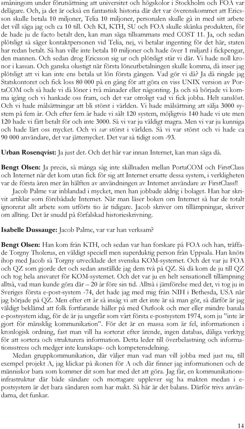 till. Och KI, KTH, SU och FOA skulle skänka produkten, för de hade ju de facto betalt den, kan man säga tillsammans med COST 11.