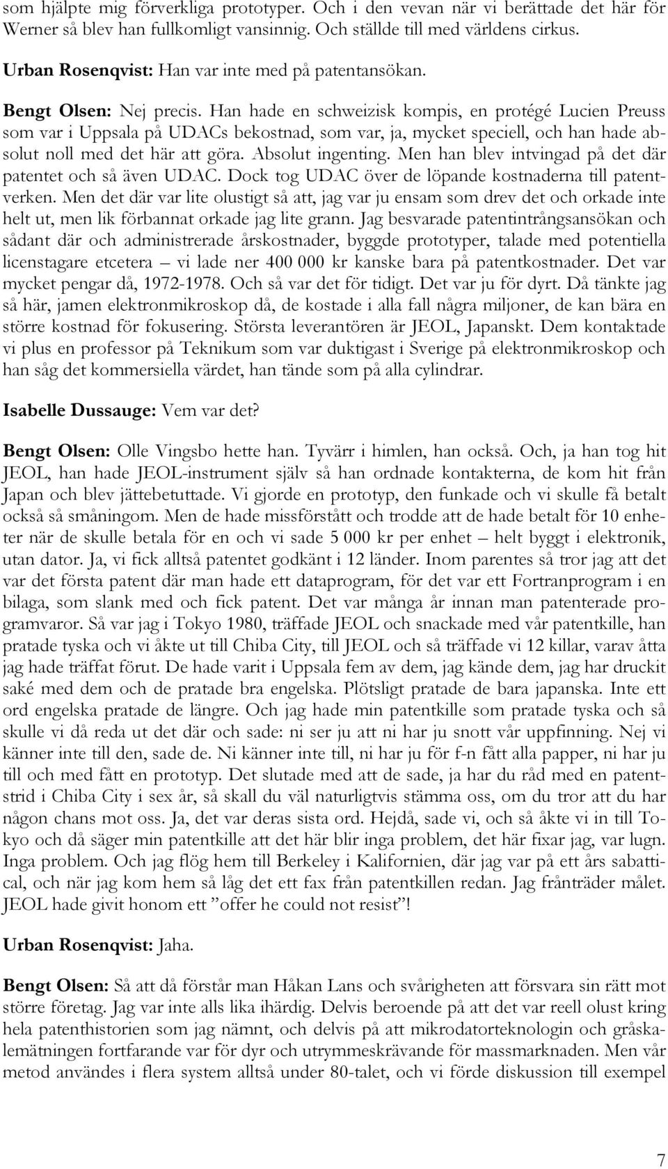 Han hade en schweizisk kompis, en protégé Lucien Preuss som var i Uppsala på UDACs bekostnad, som var, ja, mycket speciell, och han hade absolut noll med det här att göra. Absolut ingenting.