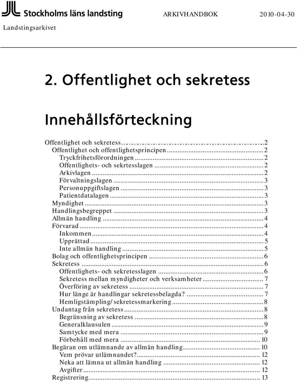 .. 4 Inkommen... 4 Upprättad... 5 Inte allmän handling... 5 Bolag och offentlighetsprincipen... 6 Sekretess... 6 Offentlighets- och sekretesslagen... 6 Sekretess mellan myndigheter och verksamheter.