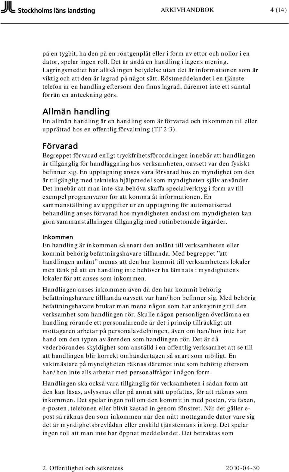 Röstmeddelandet i en tjänstetelefon är en handling eftersom den finns lagrad, däremot inte ett samtal förrän en anteckning görs.