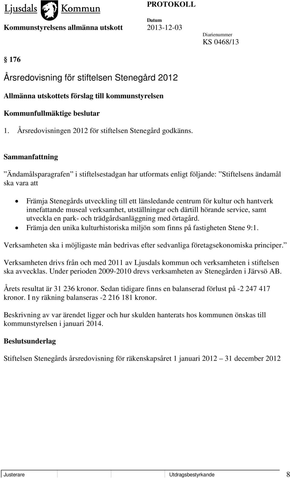 museal verksamhet, utställningar och därtill hörande service, samt utveckla en park- och trädgårdsanläggning med örtagård. Främja den unika kulturhistoriska miljön som finns på fastigheten Stene 9:1.