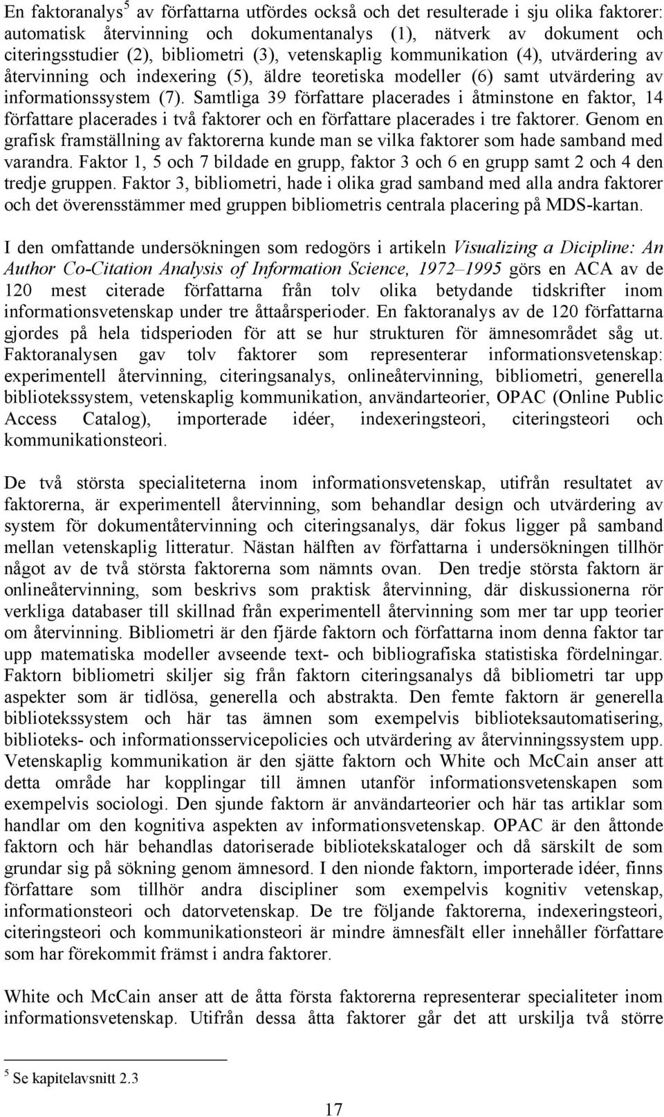 Samtliga 39 författare placerades i åtminstone en faktor, 14 författare placerades i två faktorer och en författare placerades i tre faktorer.