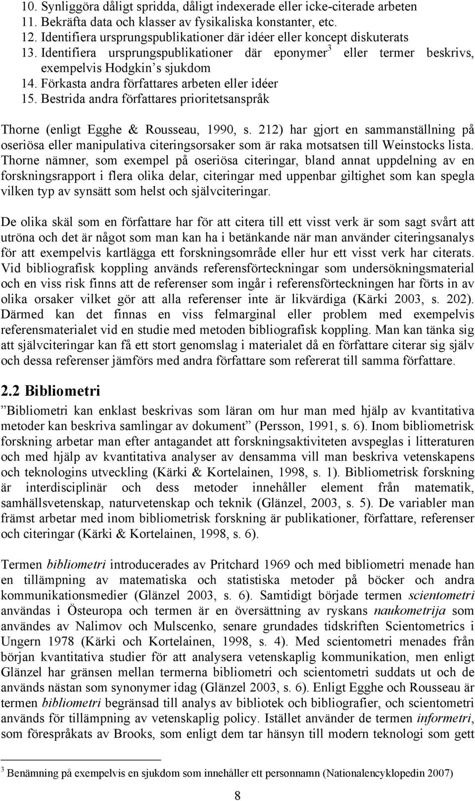 Förkasta andra författares arbeten eller idéer 15. Bestrida andra författares prioritetsanspråk Thorne (enligt Egghe & Rousseau, 1990, s.