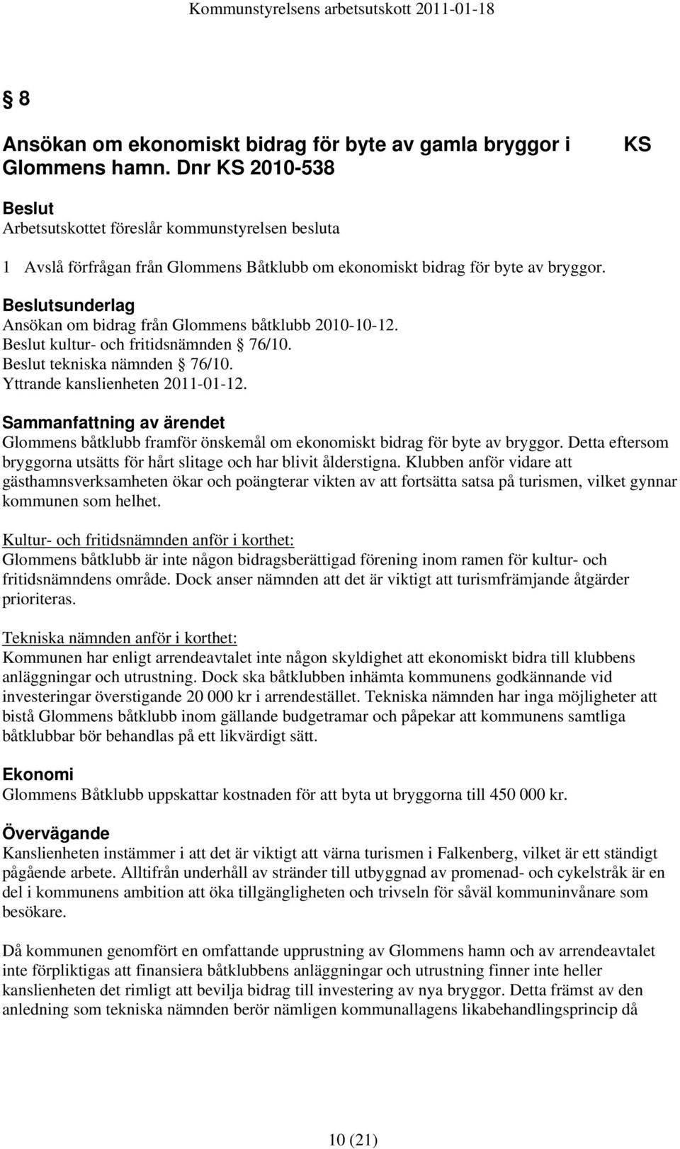 sunderlag Ansökan om bidrag från Glommens båtklubb 2010-10-12. kultur- och fritidsnämnden 76/10. tekniska nämnden 76/10. Yttrande kanslienheten 2011-01-12.