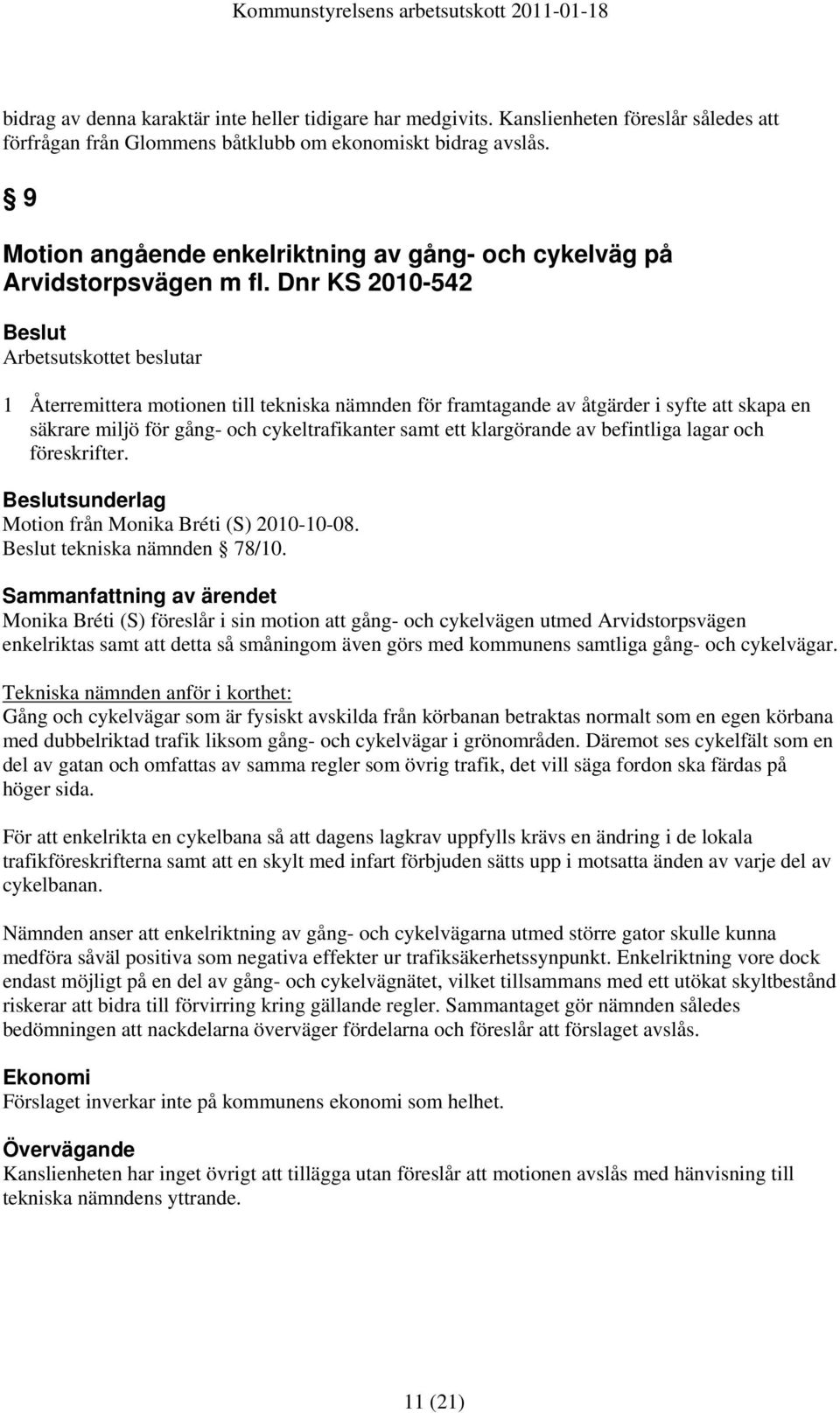 Dnr KS 2010-542 Arbetsutskottet beslutar 1 Återremittera motionen till tekniska nämnden för framtagande av åtgärder i syfte att skapa en säkrare miljö för gång- och cykeltrafikanter samt ett