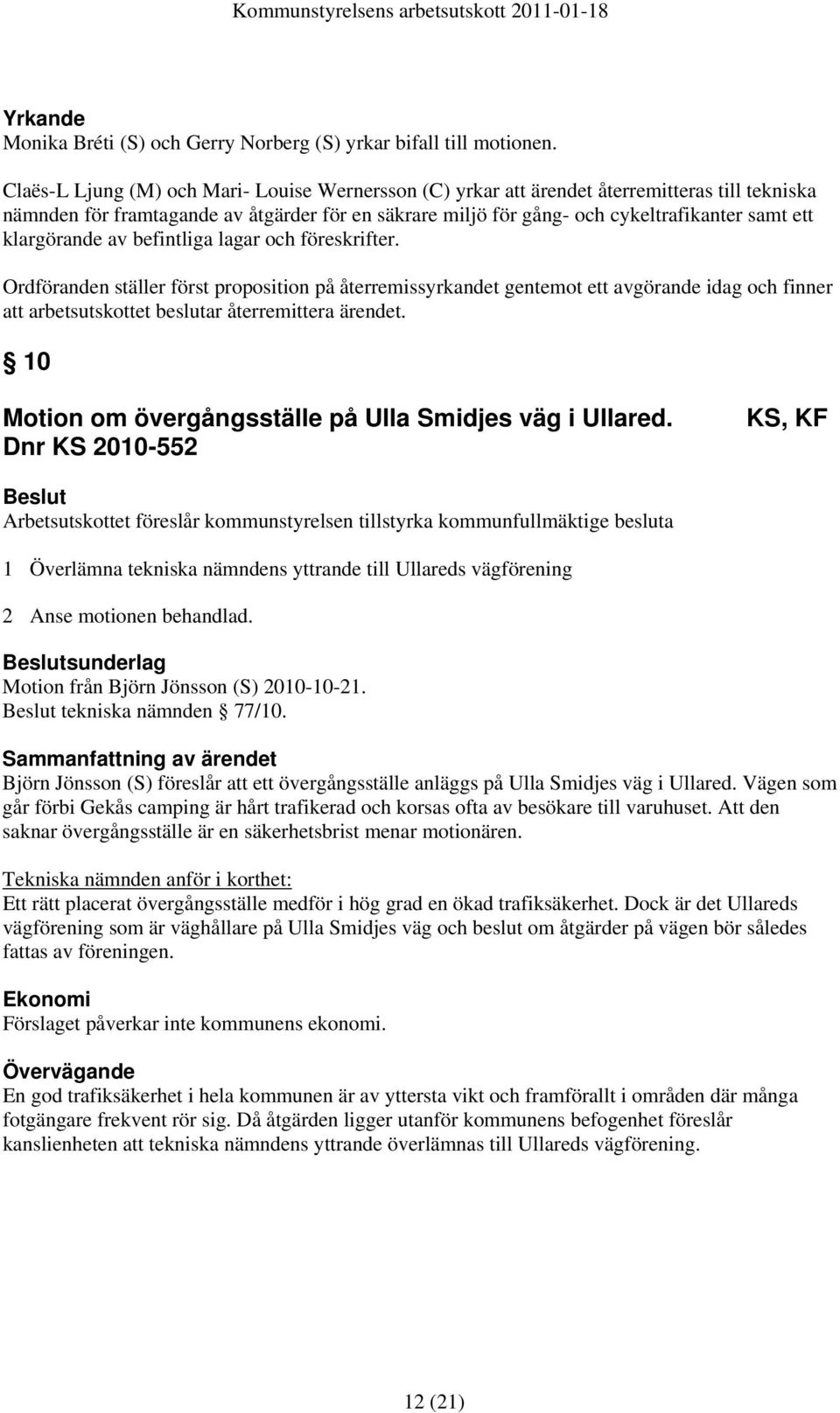 klargörande av befintliga lagar och föreskrifter. Ordföranden ställer först proposition på återremissyrkandet gentemot ett avgörande idag och finner att arbetsutskottet beslutar återremittera ärendet.