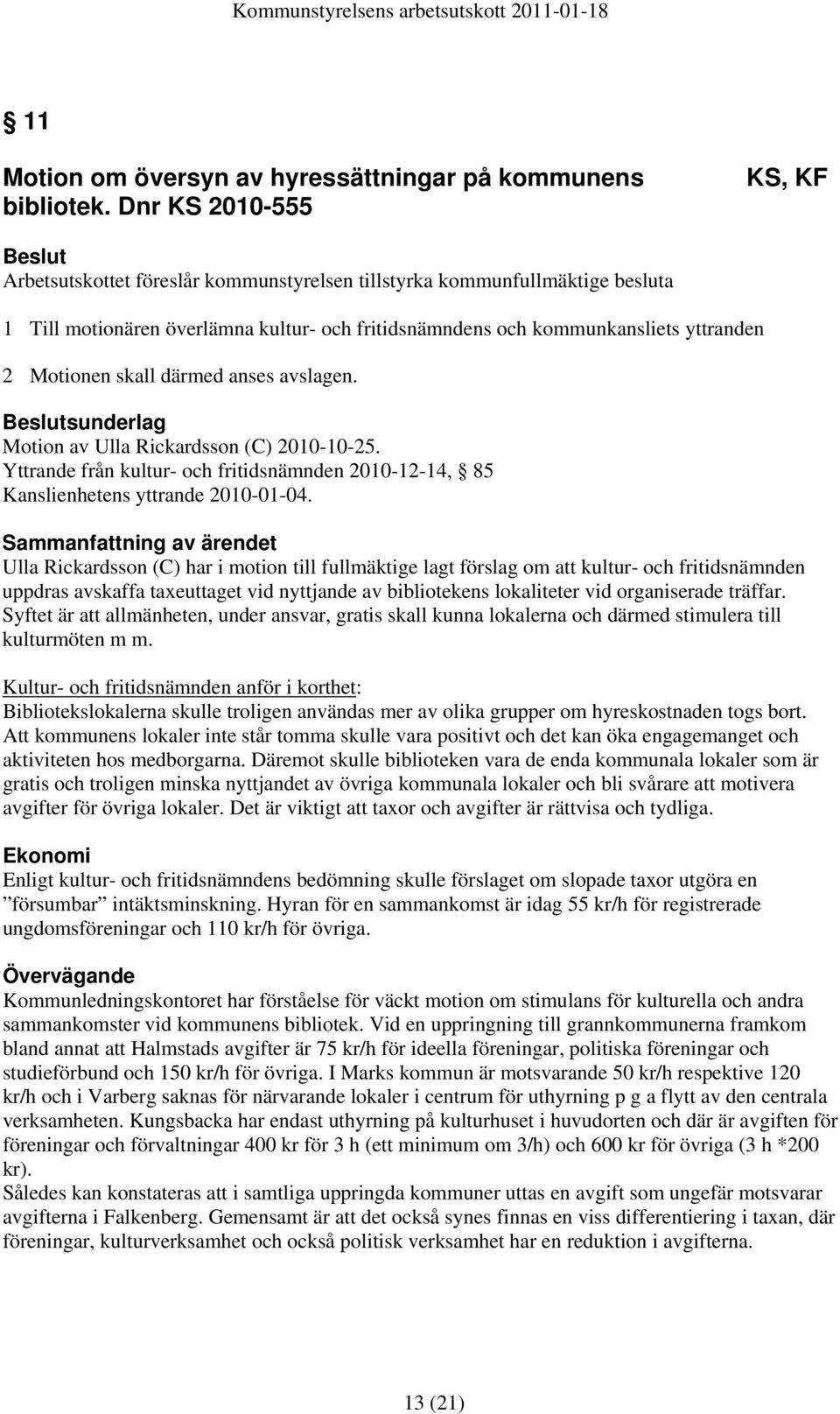 skall därmed anses avslagen. sunderlag Motion av Ulla Rickardsson (C) 2010-10-25. Yttrande från kultur- och fritidsnämnden 2010-12-14, 85 Kanslienhetens yttrande 2010-01-04.