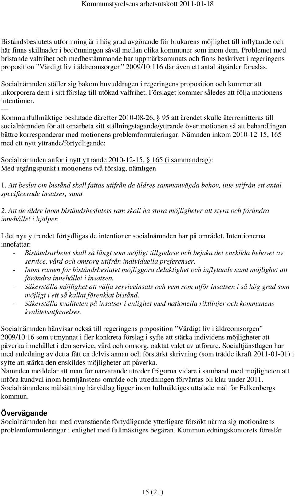 Socialnämnden ställer sig bakom huvuddragen i regeringens proposition och kommer att inkorporera dem i sitt förslag till utökad valfrihet. Förslaget kommer således att följa motionens intentioner.