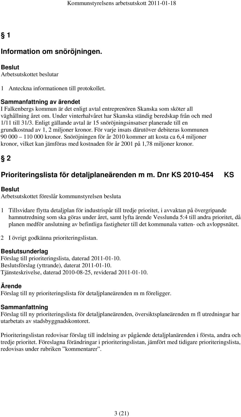 För varje insats därutöver debiteras kommunen 90 000 110 000 kronor.