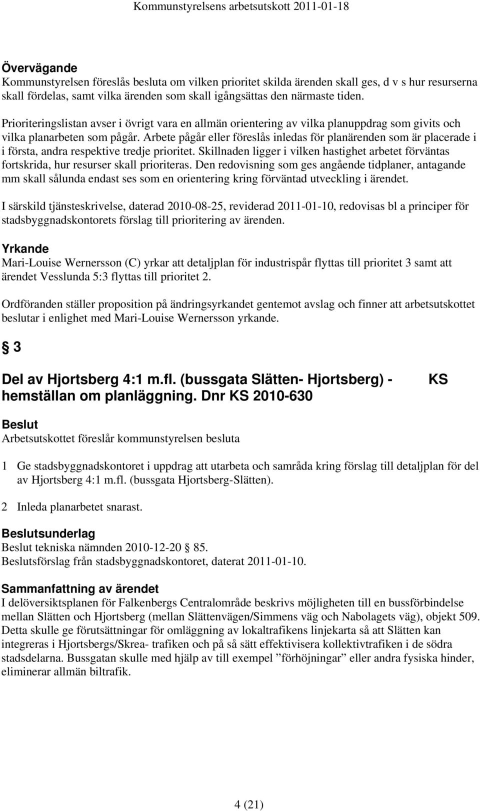 Arbete pågår eller föreslås inledas för planärenden som är placerade i i första, andra respektive tredje prioritet.