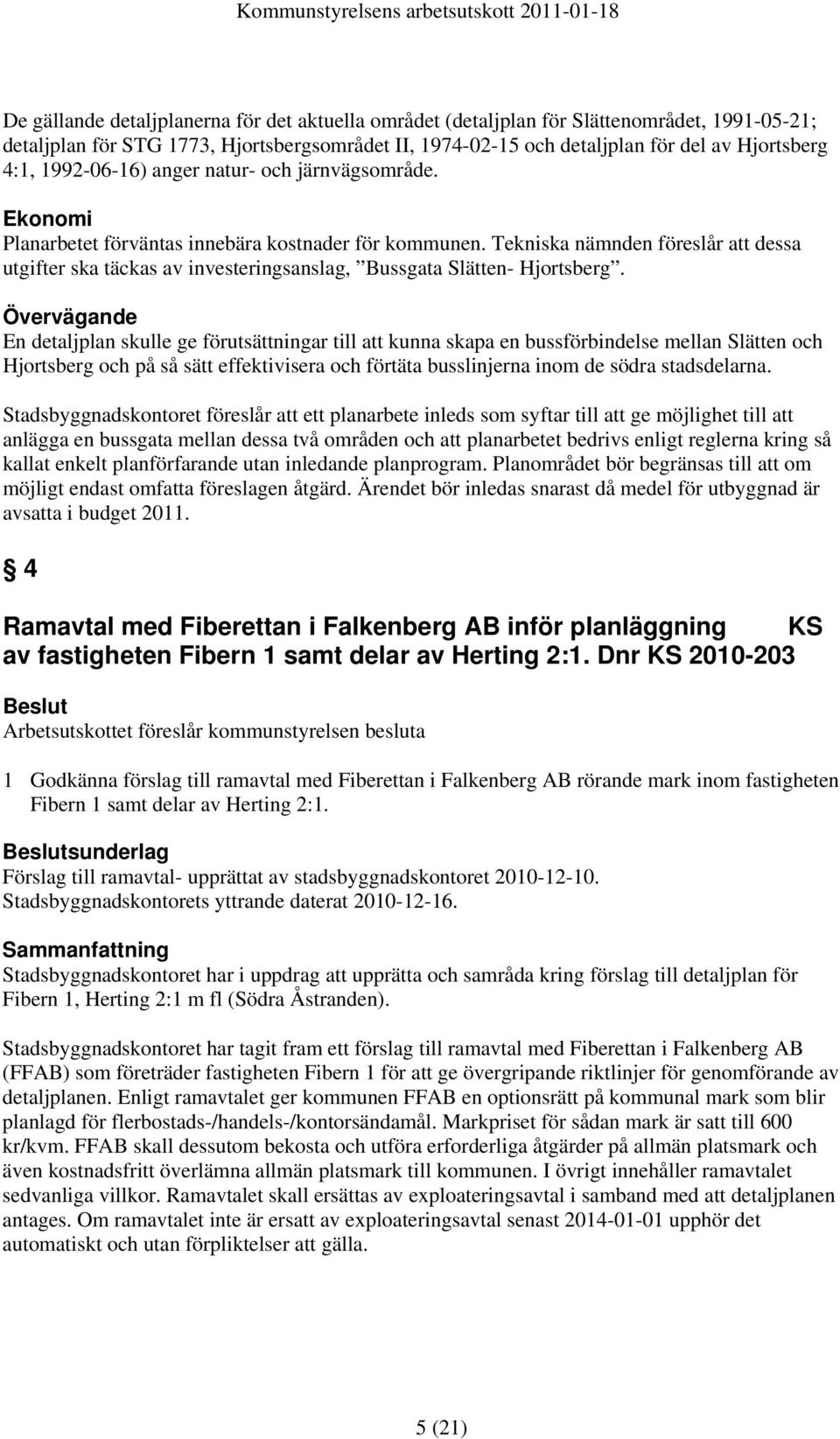 Tekniska nämnden föreslår att dessa utgifter ska täckas av investeringsanslag, Bussgata Slätten- Hjortsberg.